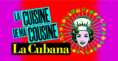 LA CUBANA. La cuisine de ma cousine